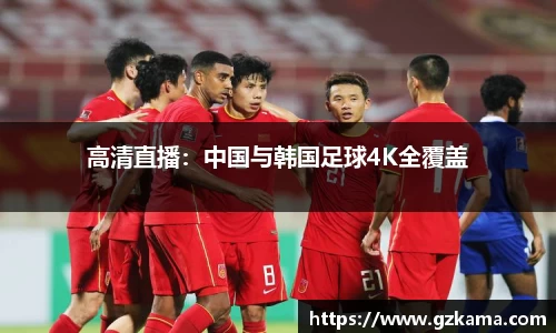 高清直播：中国与韩国足球4K全覆盖